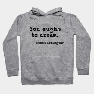 You ought to dream - Hemingway quote Hoodie